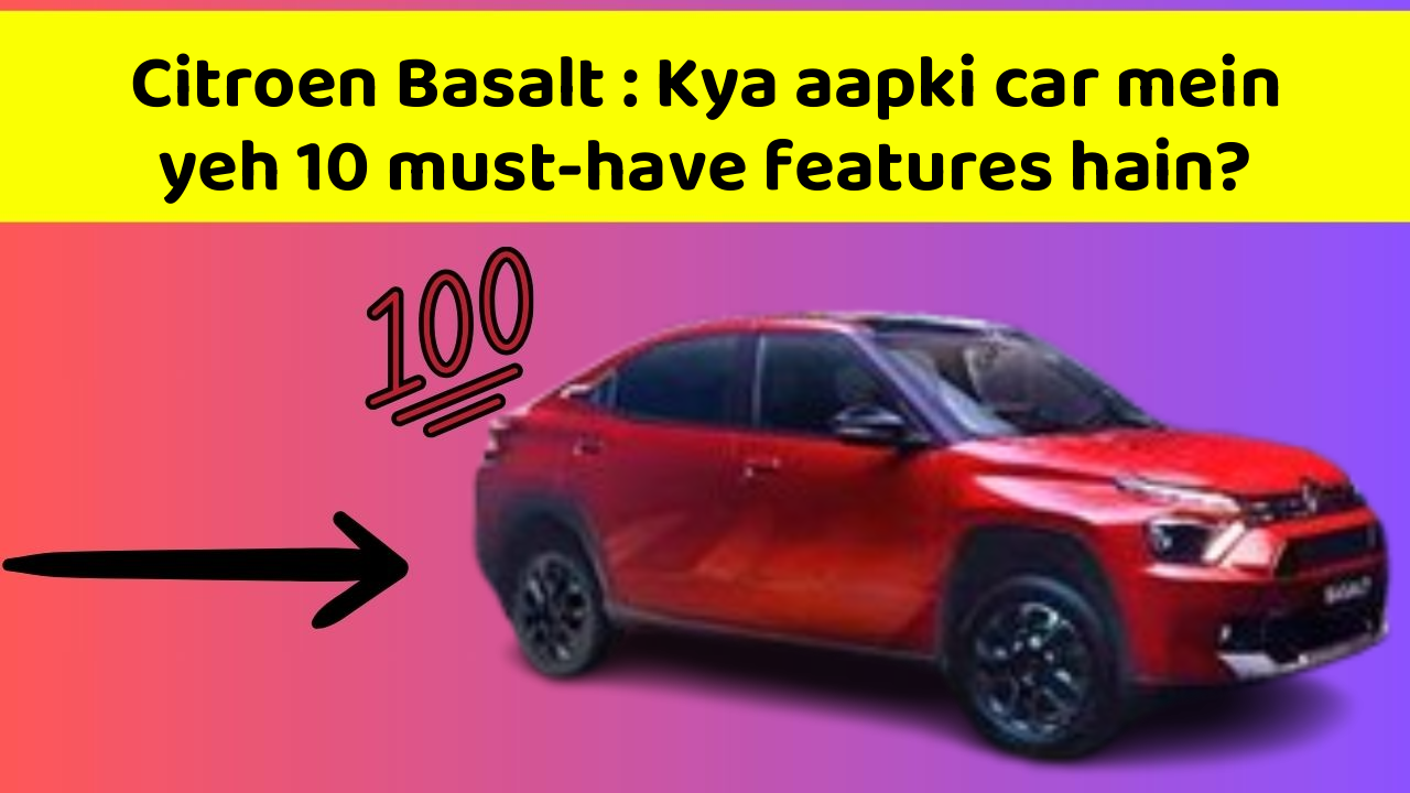 Citroen Basalt: Kya aapki car mein yeh 10 must-have features hain?